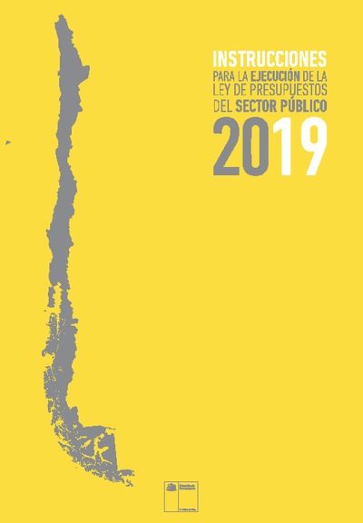 Instrucciones para la Ejecución de la Ley de Presupuestos del Sector Público año 2019 Instrucciones para la Ejecución de la Ley de Presupuestos del Sector Público año 2019