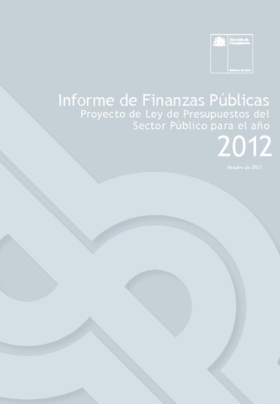 Informe de Finanzas Públicas del Proyecto de Ley de Presupuestos del Sector Público del año 2012 Informe de Finanzas Públicas del Proyecto de Ley de Presupuestos del Sector Público del año 2012