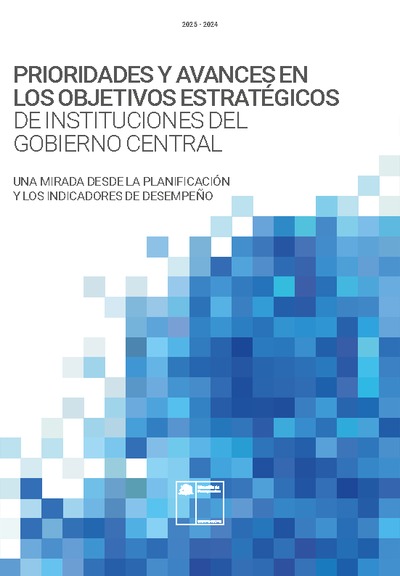 Prioridades y avances en los objetivos estratégicos de instituciones del Gobierno Central: Una mirada desde la Planificación Estratégica y los Indicadores de Desempeño 2025–2024